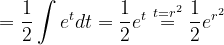 \dpi{120} =\frac{1}{2}\int e^{t}dt=\frac{1}{2}e^{t}\overset{t=r^{2}}{=}\frac{1}{2}e^{r^{2}}